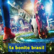 ta bonito brasil